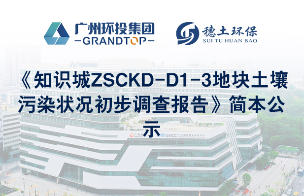 《知识城ZSCKD-D1-3地块土壤污染状况初步调查报告》简本公示