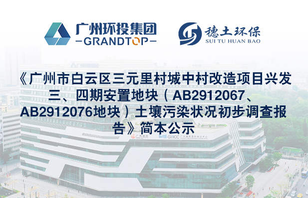 《广州市白云区三元里村城中村改造项目兴发三、四期安置地块（AB2912067、AB2912076地块）土壤污染状况初步调查报告》简本公示